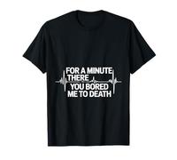 for A Minute There You Bored Me to Death Attitude - T-Shirt