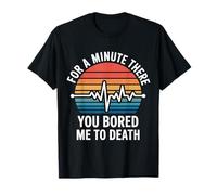for A Minute There You Bored Me to Death Attitude |- T-Shirt