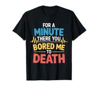 for A Minute There You Bored Me to Death Attitude |- T-Shirt