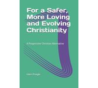 For a Safer, More Loving and Evolving Christianity: A Progressive Christian Alternative