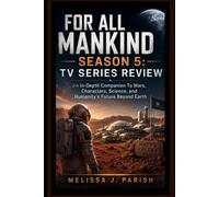 For All Mankind Season 5: Tv Series Review: An In-Depth Companion To Mars, Characters, Science, and Humanity’s Future Beyond Earth