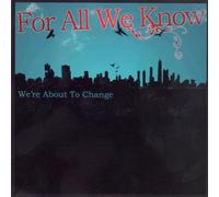 For All We Know - We Re About to Change