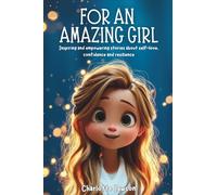 For an Amazing Girl: Inspiring and empowering stories about self-love, confidence and resilience (boost emotional intelligence, anxiety relief)