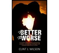 For Better Or For Worse: A Couple's Blueprint For Maintaining Passion, Overcoming Challenges And Finding Fulfillment As A Team