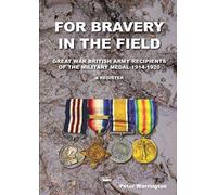 For Bravery In The Field Great War British Army Recipients Of The Military Medal 1914-1920 A Register