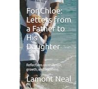 For Chloe: Letters from a Father to His Daughter: Reflections on resilience, growth, and becoming.