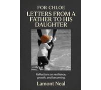 For Chloe: Letters from a Father to His Daughter: Reflections on resilience, growth, and becoming