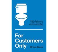 For Customers Only Public Bathrooms and the Making of American Inequality - Bryant Simon - University Of Chicago Press - ebook (ePub) - Livre