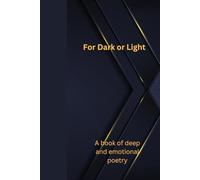 For Dark or Light: a deep, dark and atmospheric book of poetry for him for her for all poetry lovers