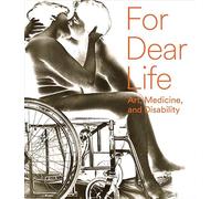 For Dear Life: Art, Medicine, and Disability