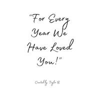For Every Year We Have Loved You!