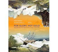 For Glory, not Gold: Expeditions through Arctic Lands, 1818-1876