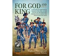 For God and King: A History of the Damas Legion (1793-1798): A Case Study of the Military Emigration During the French Revolution
