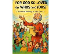 FOR GOD SO LOVED the WHOS (and) YOUS!: A Whimsical Retelling of John 3:16-17,