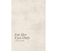 For Her Eyes Only: A Couple's Guided Journal for Love, Communication, and Emotional Intimacy