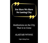 For Here We Have No Lasting City: Meditations on the City That Is to Come