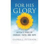 For His Glory: Alyssa's Story of Courage, Faith, and Hope
