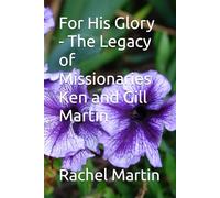 For His Glory - The Legacy of Missionaries Ken and Gill Martin