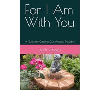 For I Am With You: A Guide for Calming Our Anxious Thoughts