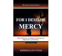 For I Desired Mercy: Biblical Reflections on Religion, Relationship, and Righteousness in Christianity