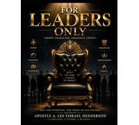 FOR LEADERS ONLY: VISION. CHARACTER. INFLUENCE. LEGACY