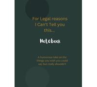 For Legal Reasons, I Can’t Tell You This..: A notebook to Capture the chaos, the brilliance, and the moments that leave you speechless, with 120 ruled ... space to capture your unspoken thoughts.