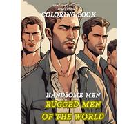 FOR MENTAL FOCUS AND ADMIRATION HANDSOME MEN ADULT COLORING BOOK: RUGGED MEN OF THE WORLD