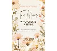 For Moms Who Create a Home: Encouraging and Comforting Words for Everyday Motherhood