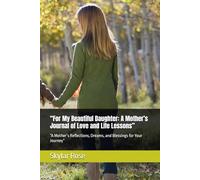 “For My Beautiful Daughter: A Mother’s Journal of Love and Life Lessons”: “A Mother’s Reflections, Dreams, and Blessings for Your Journey”