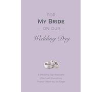 For My Bride on Our Wedding Day: A Wedding Day Keepsake Filled with Everything I Never Want You to Forget