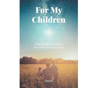For My Children: Sharing and Defending the Good News of Christ