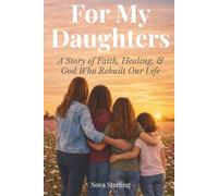 For My Daughters: A Story of Faith, Healing, and the God Who Rebuilt Our Life