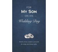 For My Son on His Wedding Day: Words of Love, Wisdom, and Pride for Today and Forever After