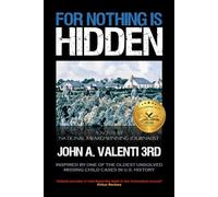 For Nothing Is Hidden: Inspired by One of the Oldest Unsolved Missing Child Cases in U.S. History