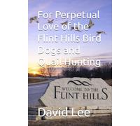 For Perpetual Love of the Flint Hills Bird Dogs and Quail Hunting