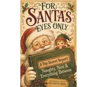 For Santa’s Eyes Only: A Top Secret Report - Naughty, Nice & Everything Between