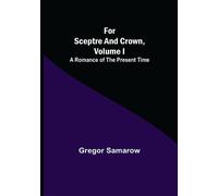For Sceptre And Crown, Volume I A Romance Of The Present Time