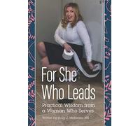 For She Who Leads: Practical Wisdom From A Woman Who Serves