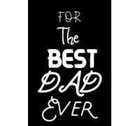 For The Best Dad Ever: Notebook 120 Pages 6-9 Inches - Your Dad Will Appreciate This Gift Plenty Of Love