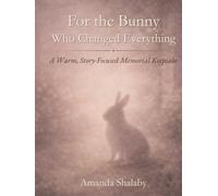 For the Bunny Who Changed Everything: A Warm Story-Focused Memorial Keepsake