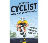 For the Cyclist Who Has Everything: A Funny Guide to Cycling Obsession, Lycra Addiction, and the Truth About Too Many Bikes