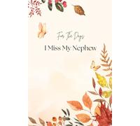 For The Days I Miss My Nephew: A grief journal: Loss of nephew. Sympathy. Bereavement