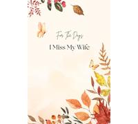 For The Days I Miss My Wife: A Grief Journal: A simple space for healing and bereavement in your own words