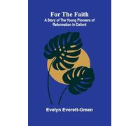 For the Faith: A Story of the Young Pioneers of Reformation in Oxford