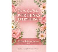 For the Girl Who Overthinks Everything: 30 Day Guided Self Love Journal for Stress, Confidence & Daily Reflection