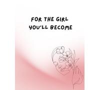 For the Girl You'll Become: Words that inspire, questions that help you grow