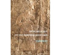 For the Gods of Girsu CityState Formation in Ancient Sumer by Sebastien Rey Sebastien Rey, (Auteur)