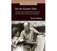 For the Gospel's Sake: The Rise of the Wycliffe Bible Translators and the Summer Institute of Linguistics