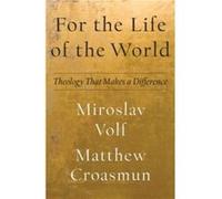 For the Life of the World Theology That Makes a Difference by Matthew Croasmun Matthew Croasmun (Auteur)
