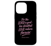 for The Lord is Good His Love Endures Forever Psaum 100:5 Coque pour iPhone 14 Pro Max